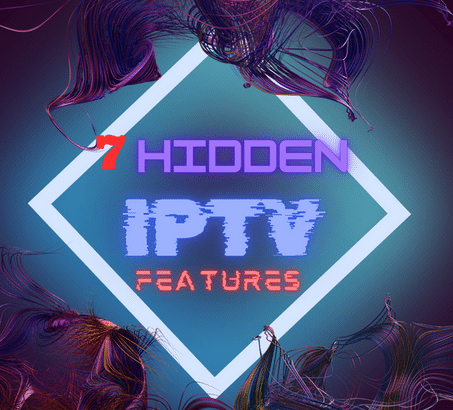 Unlock These 7 Hidden IPTV Features To Enhance Your Entertainment Experience